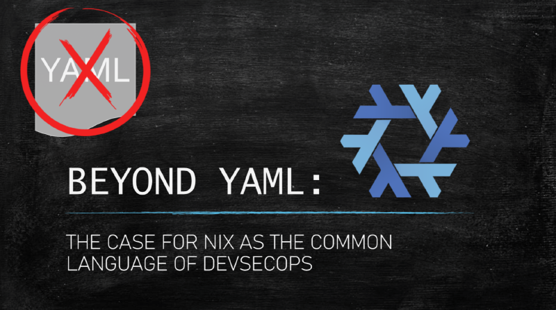 Featured image of post Beyond YAML: The Case for Nix as the Common Language of DevSecOps
